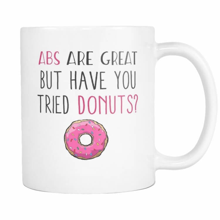 abs are great but have you tried donuts? funny donut mug 