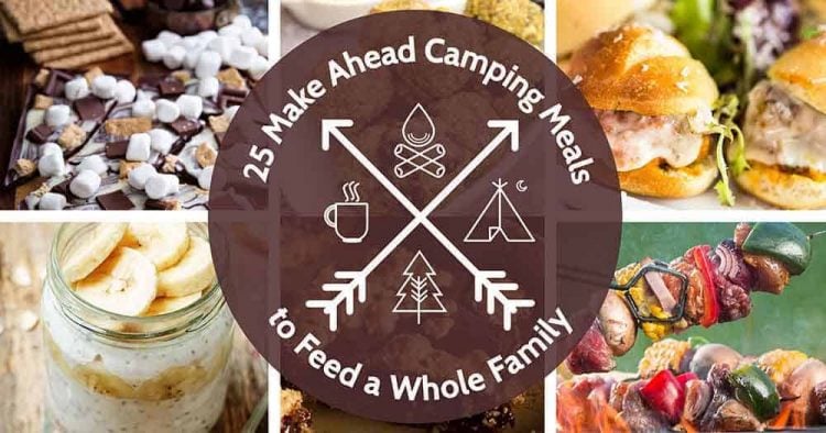 25 Make Ahead Camping Meals to Feed a Whole Family